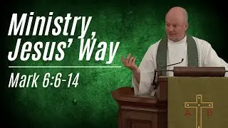 Ministry Jesus' Way  - A sermon on Mark 6:6-14 | Peter Rowan