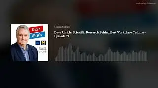 Dave Ulrich: Scientific Research Behind Best Workplace Cultures - Episode 74