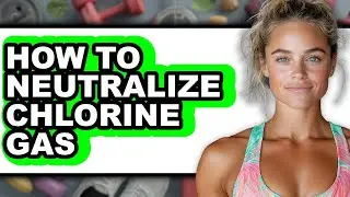 How to Neutralize Chlorine Gas: Safety Procedures and First Aid