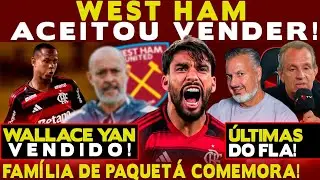 FAMÍLIA DE PAQUETÁ JÁ COMEMORA RETORNO DO MEIA AO FLA! WEST HAM ACEITOU VENDER! WALLACE YAN VENDIDO!