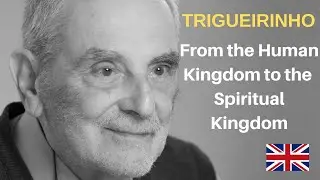 Trigueirinho | From the Human Kingdom to the Spiritual Kingdom - EN