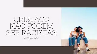 Crist&atilde;os n&atilde;o podem ser racistas! - Tim Keller