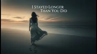 I Stayed Longer Than You Did