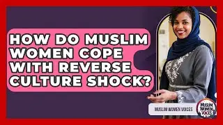 How Do Muslim Women Cope With Reverse Culture Shock? - Muslim Women Voices