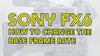Sony FX6 - How to change the base frame rate