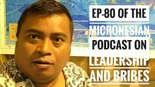 EP-80 of the Micronesian Podcast, on Yap leaders and FSM Gov bribery