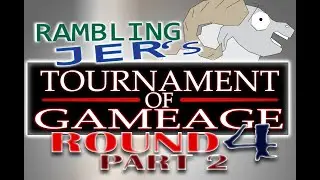 Rambling Jer's Tournament of Gameage: Round 4 Part 2