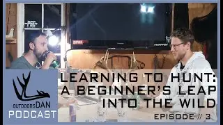 Learning to Hunt: A Beginner&rsquo;s Leap into the Wild | Outdoors Dan Podcast | Ep. 3