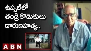 ఉప్పల్ లో తండ్రి కొడుకులు దారుణహత్య..|| Hyderabad | Uppal | ABN Telugu