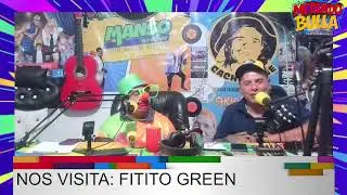 METIENDO BULLA, CON LA VISITA DE FITITO GREEN