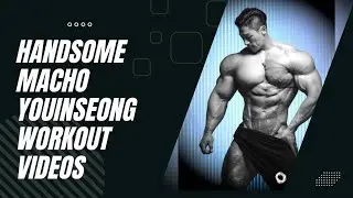 Handsome Macho Youinseong workout Videos