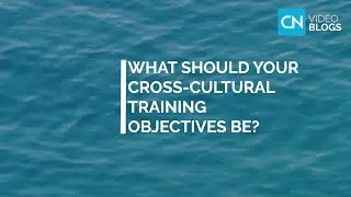 What Should Your Cross-Cultural Training Objectives Be? - VIDEO BLOGS by Country Navigator