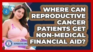 Where Can Reproductive Cancer Patients Get Non-medical Financial Aid?