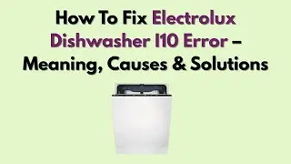 How To Fix Electrolux Dishwasher I10 Error &ndash; Meaning, Causes & Solutions