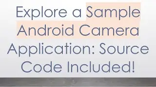 Explore a Sample Android Camera Application: Source Code Included!