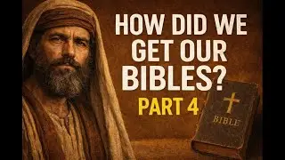 How Did We Get our Bibles? - Part 4 (Eric Sowell)