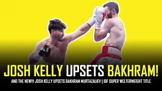 JOSH KELLY UPSETS BAKHRAM MURTAZALIEV!!! 