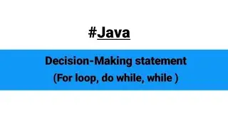#java #forloop #dowhileloop #whileloop -(decision making a statement for loop, do while, while loop)