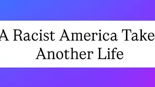 A racist America took the life of an innocent, beautiful young black man because of the vile racism