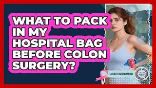 What To Pack In My Hospital Bag Before Colon Surgery?