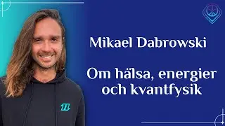 Om hälsa, energier, frekvenser och kvantfysik - Mikael Dabrowski