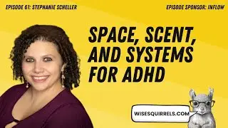 Space, Scent, and Systems for ADHD with Stephanie Scheller. #adhd Wise Squirrels.