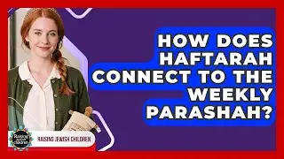 How Does Haftarah Connect To The Weekly Parashah? - Raising Jewish Children