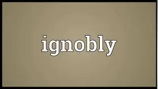 Ignobly Meaning | Wordogram