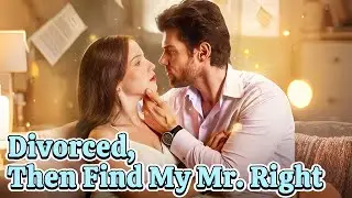 Divorced, Then Find My Mr. Right | Hazel Reclaims Her Life with Evan #dramabx