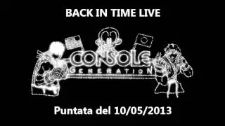 Back in Time LIVE - 10/05/2013 - Console Generation