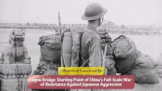 The Marco Polo Bridge Incident: Outbreak of China's Full-Scale War of Resistance Against Japan抗战地标