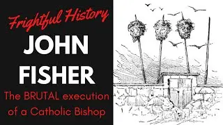 FRIGHTFUL HISTORY: John Fisher - The BRUTAL Execution of a Catholic Bishop!