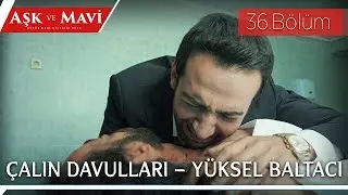 Aşk ve Mavi 36.Bölüm - Çalın Davulları - Yüksel Baltacı (Klip)