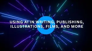 Using AI in Writing, Publishing, Films, Illustrations, Games, and More