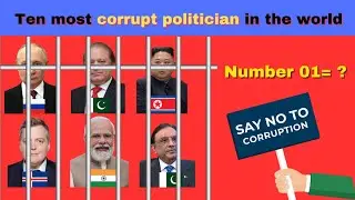 Top ten most corrupt politicians in the world.
