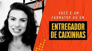 VOC&Ecirc; &Eacute; UM FARMATOP OU UM ENTREGADOR DE CAIXINHAS?