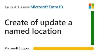 How to create/update a named trusted location and add to Microsoft Entra Conditional Access policy