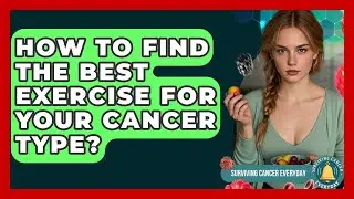 How To Find The Best Exercise For Your Cancer Type? - Surviving Cancer Everyday