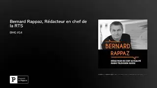 Be My Guest #14 : Bernard Rappaz, R&eacute;dacteur en chef de la RTS