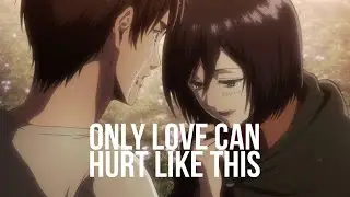 Only love can hurt like this | Mikasa x Eren (Shingeki no Kyojin AMV)