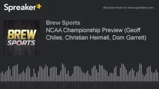 NCAA Championship Preview (Geoff Chiles, Christian Heimall, Dom Garrett)