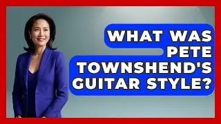 What Was Pete Townshend's Guitar Style? - The Musician Encyclopedia