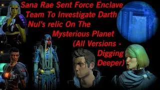 SWTOR Sana Rae Sent Force Enclave Team To Investigate Darth Nul's Relic(All Versions-Digging Deeper)