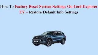 How To Factory Reset System Settings On Ford Explorer EV (2023&ndash;Now) &ndash; Restore Default Info Settings