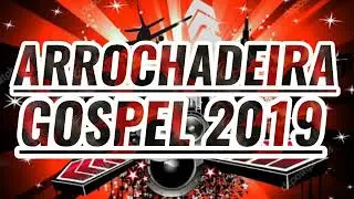 TOP MIX. ARROCHADEIRA GOSPEL.( CD ATUALIZADO 2019 ).O MELHORES DO ARROCHA GOSPEL.INFINITT MUSIC PLAY