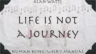 Alan Watts - Life is not a journey