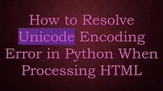 How to Resolve Unicode Encoding Error in Python When Processing HTML