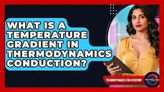What Is A Temperature Gradient In Thermodynamics Conduction? - Thermodynamics For Everyone