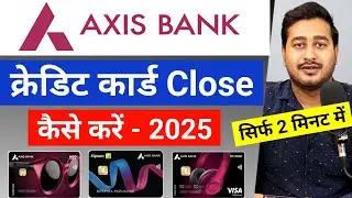 How to Close Axis Bank Credit Card 2025 | Axis Bank Credit Card Closing Process | Axis Credit Card