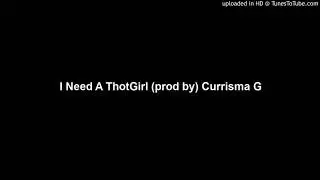 I Need A ThotGirl (prod by) Currisma G